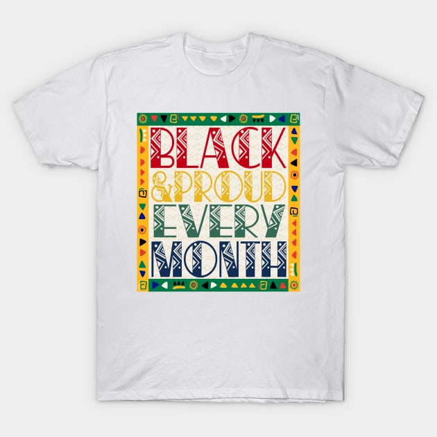 Black & Proud Every Month,Pride Black History Month T-Shirt by happy6fox